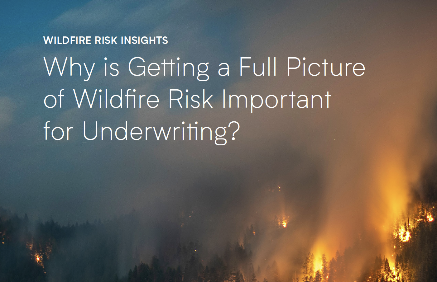 [Whitepaper] Why is Getting a Complete Picture of Wildfire Risk Important?